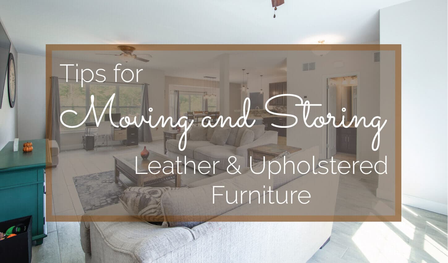 Tips for Moving and Storing Leather &amp; Upholstered Furniture